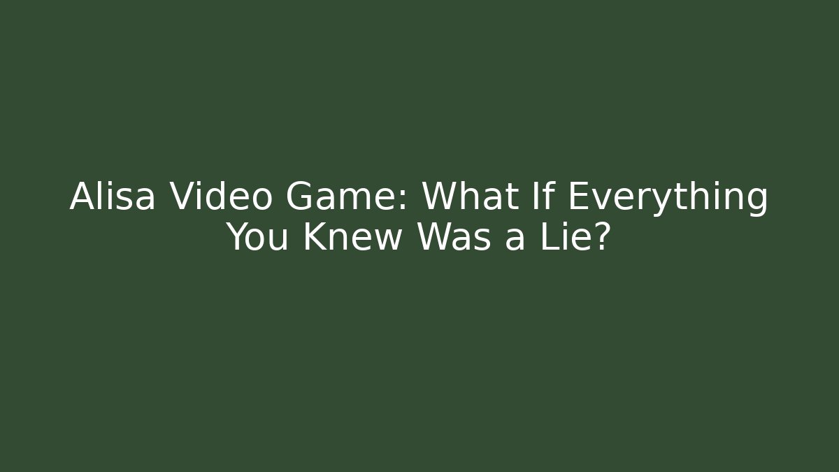 Alisa Video Game: What If Everything You Knew Was a Lie? - Vintage E-Juice
