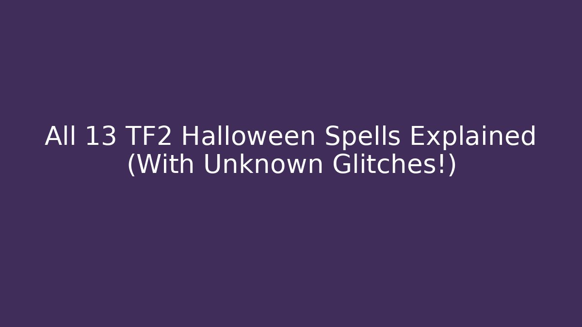 All 13 TF2 Halloween Spells Explained (With Unknown Glitches!)