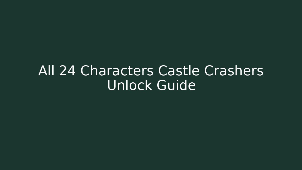 All 24 Characters Castle Crashers Unlock Guide