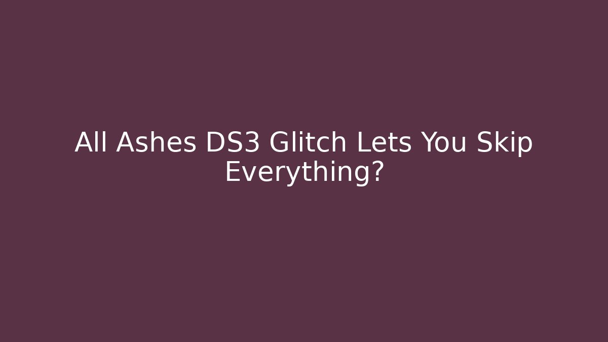 All Ashes DS3 Glitch Lets You Skip Everything? - Vintage E-Juice