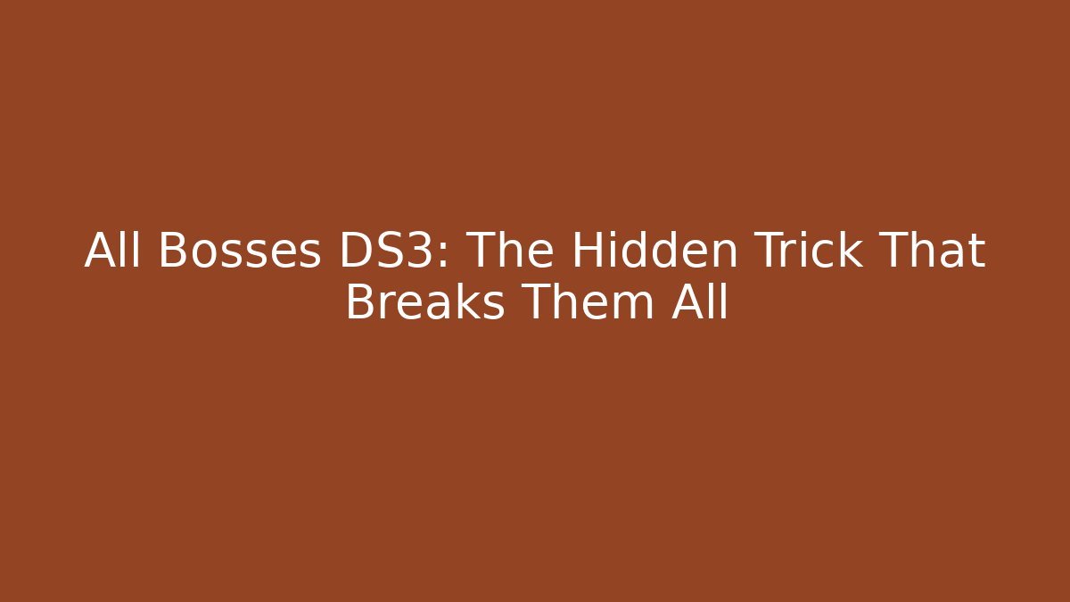 All Bosses DS3: The Hidden Trick That Breaks Them All