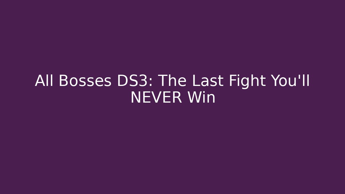All Bosses DS3: The Last Fight You’ll NEVER Win