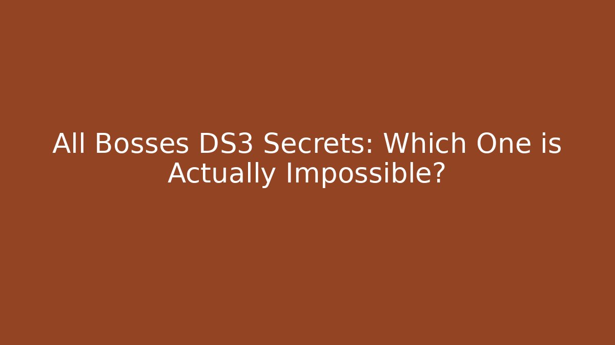 All Bosses DS3 Secrets: Which One is Actually Impossible? - Vintage E-Juice