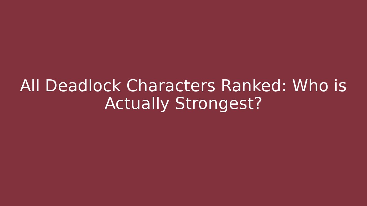 All Deadlock Characters Ranked: Who is Actually Strongest?