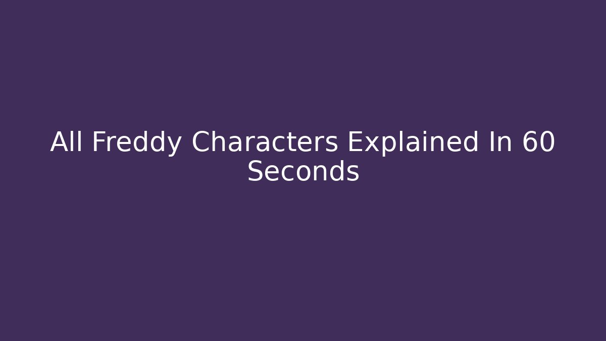 All Freddy Characters Explained In 60 Seconds