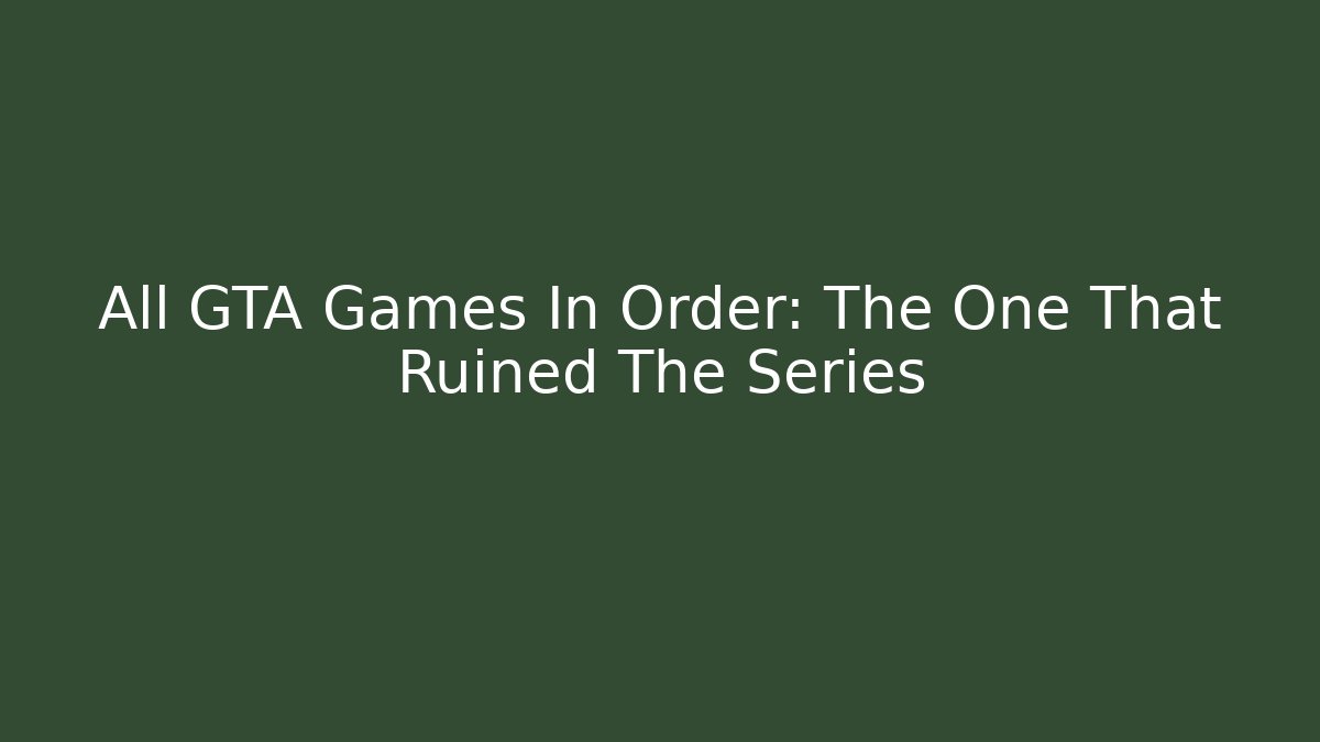 All GTA Games In Order: The One That Ruined The Series