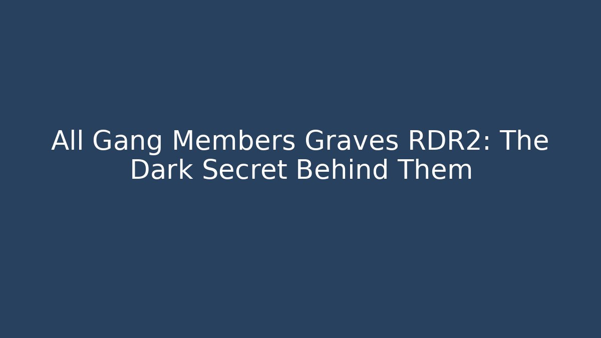All Gang Members Graves RDR2: The Dark Secret Behind Them