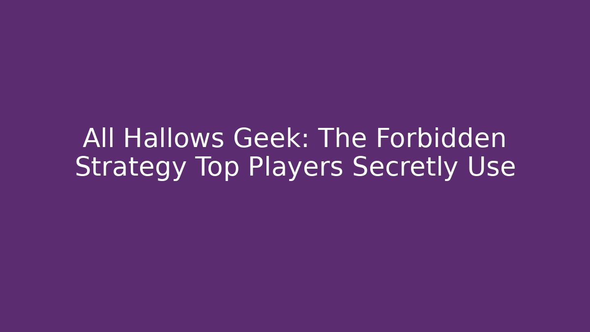 All Hallows Geek: The Forbidden Strategy Top Players Secretly Use