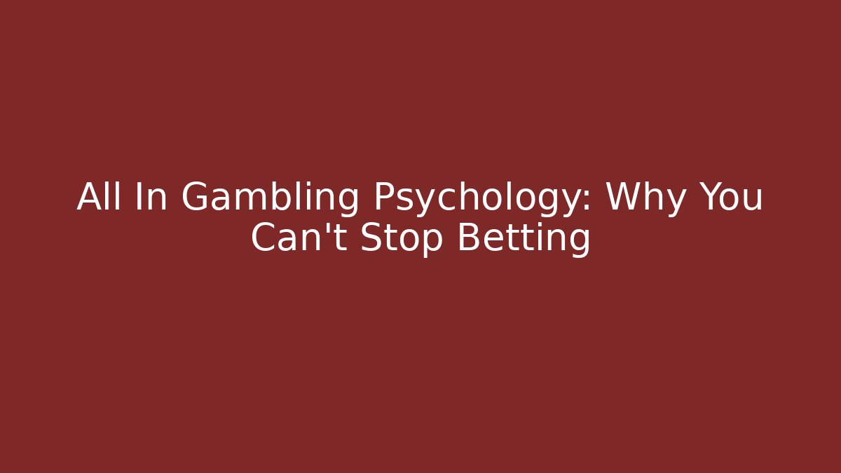 All In Gambling Psychology: Why You Can't Stop Betting