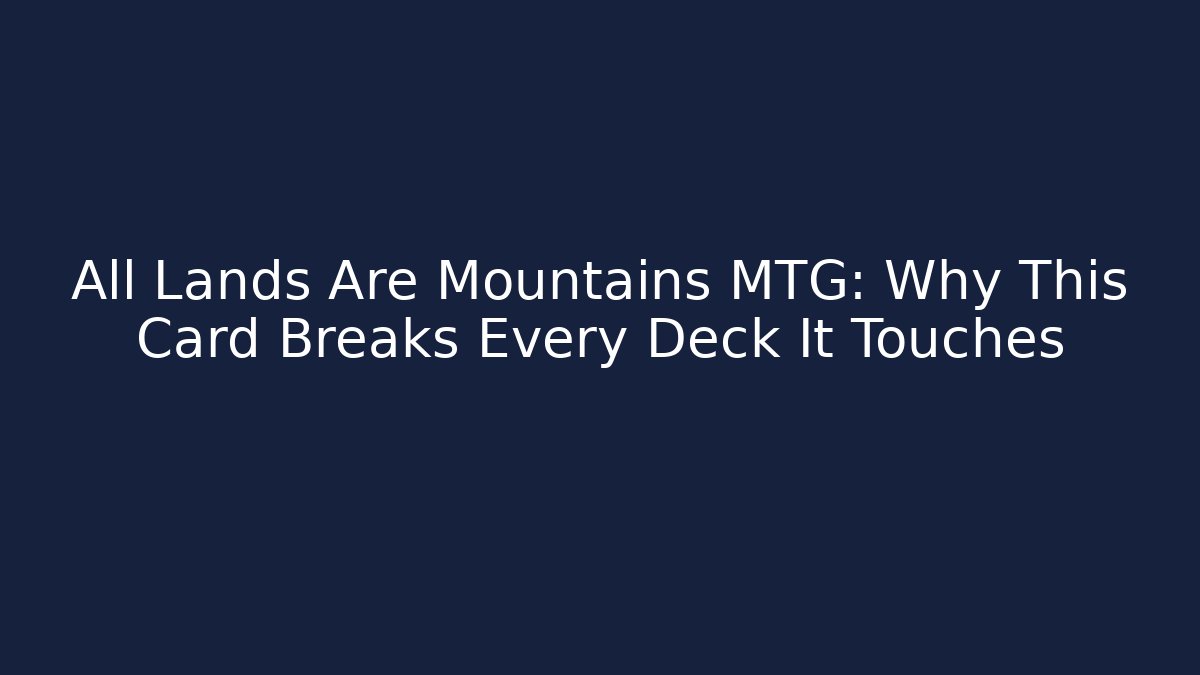 All Lands Are Mountains MTG: Why This Card Breaks Every Deck It Touches