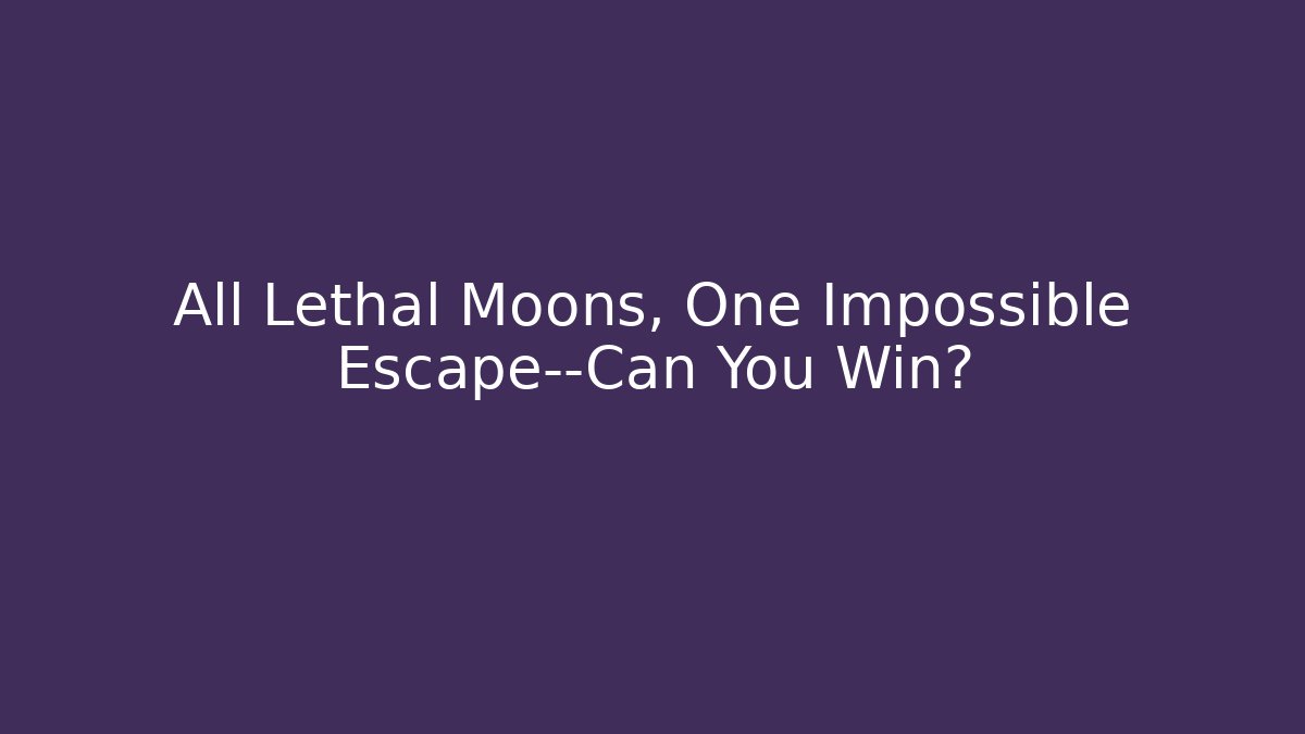 All Lethal Moons, One Impossible Escape—Can You Win? - Vintage E-Juice