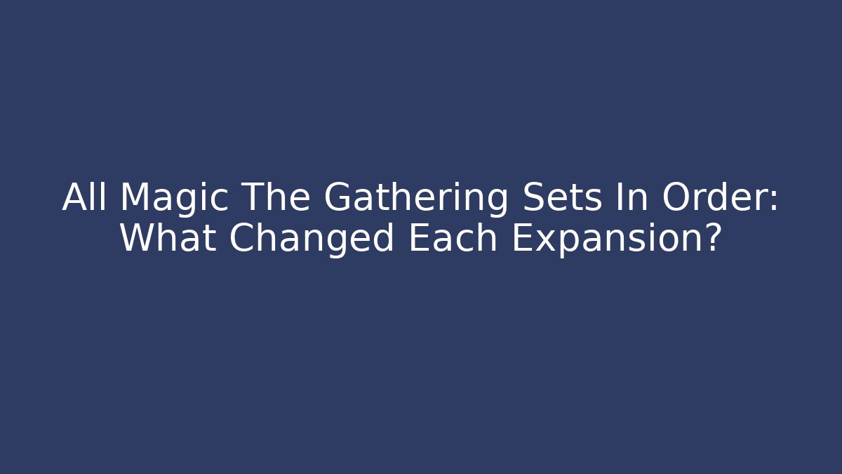 All Magic The Gathering Sets In Order: What Changed Each Expansion?