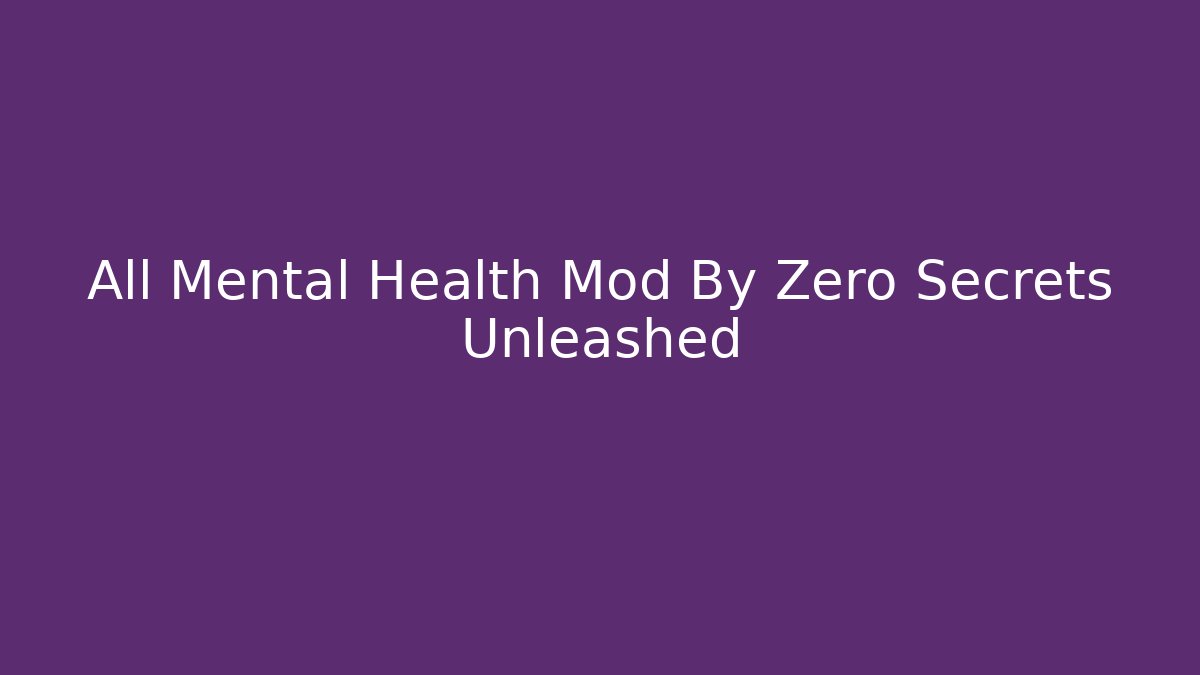All Mental Health Mod By Zero Secrets Unleashed