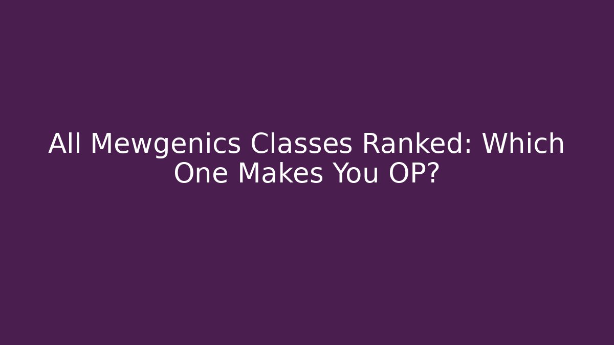 All Mewgenics Classes Ranked: Which One Makes You OP?