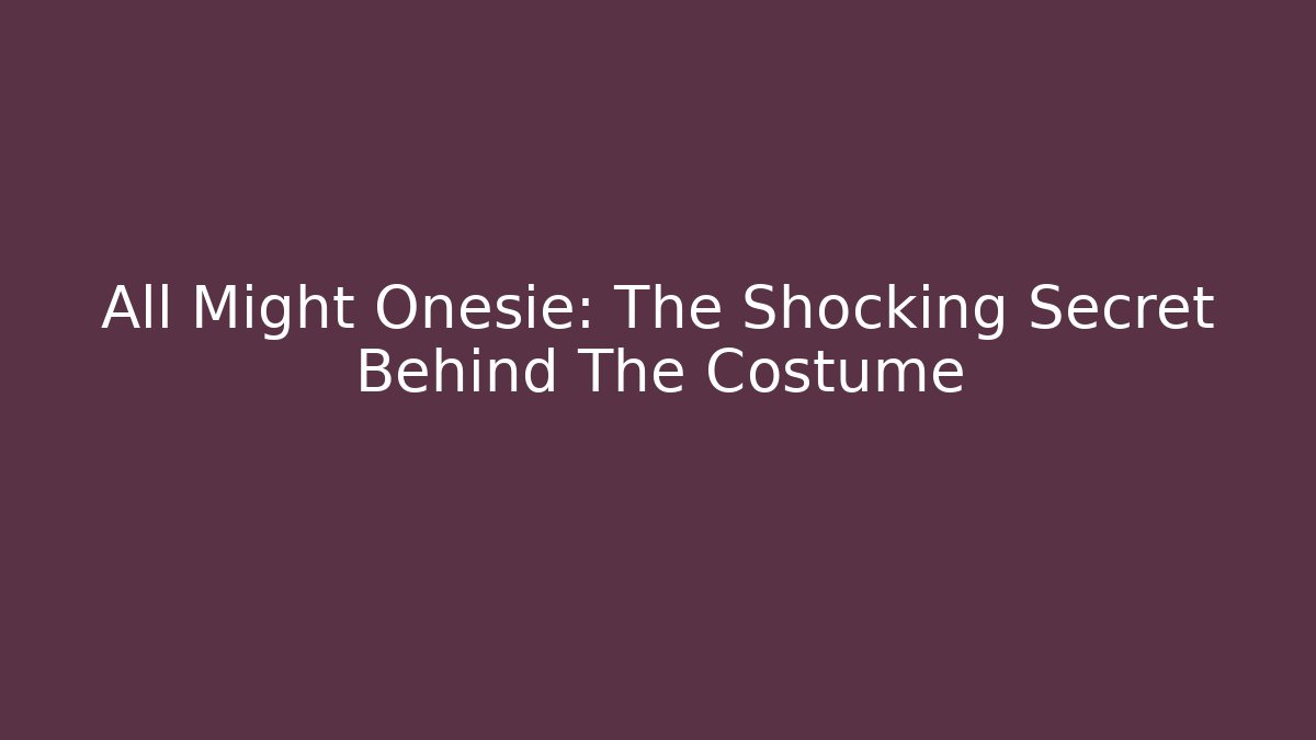 All Might Onesie: The Shocking Secret Behind The Costume