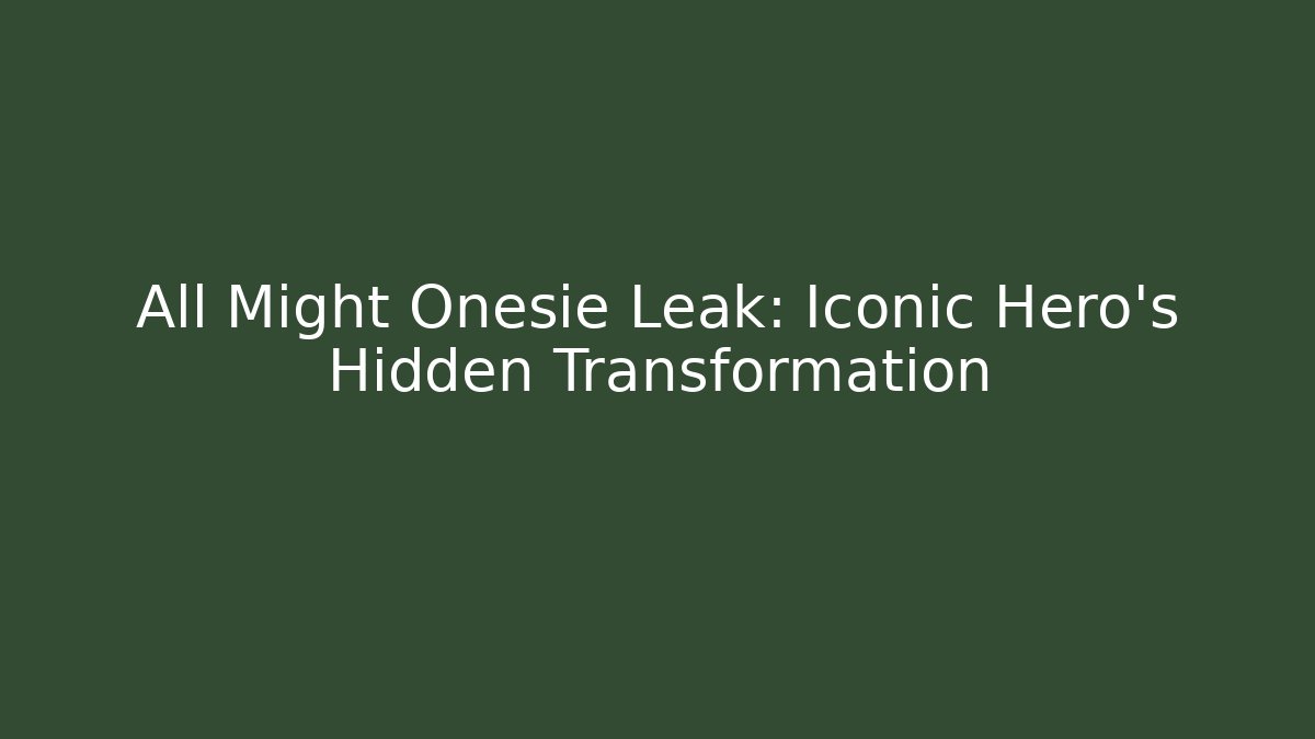 All Might Onesie Leak: Iconic Hero's Hidden Transformation
