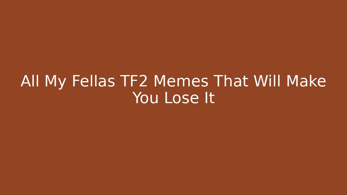 All My Fellas TF2 Memes That Will Make You Lose It