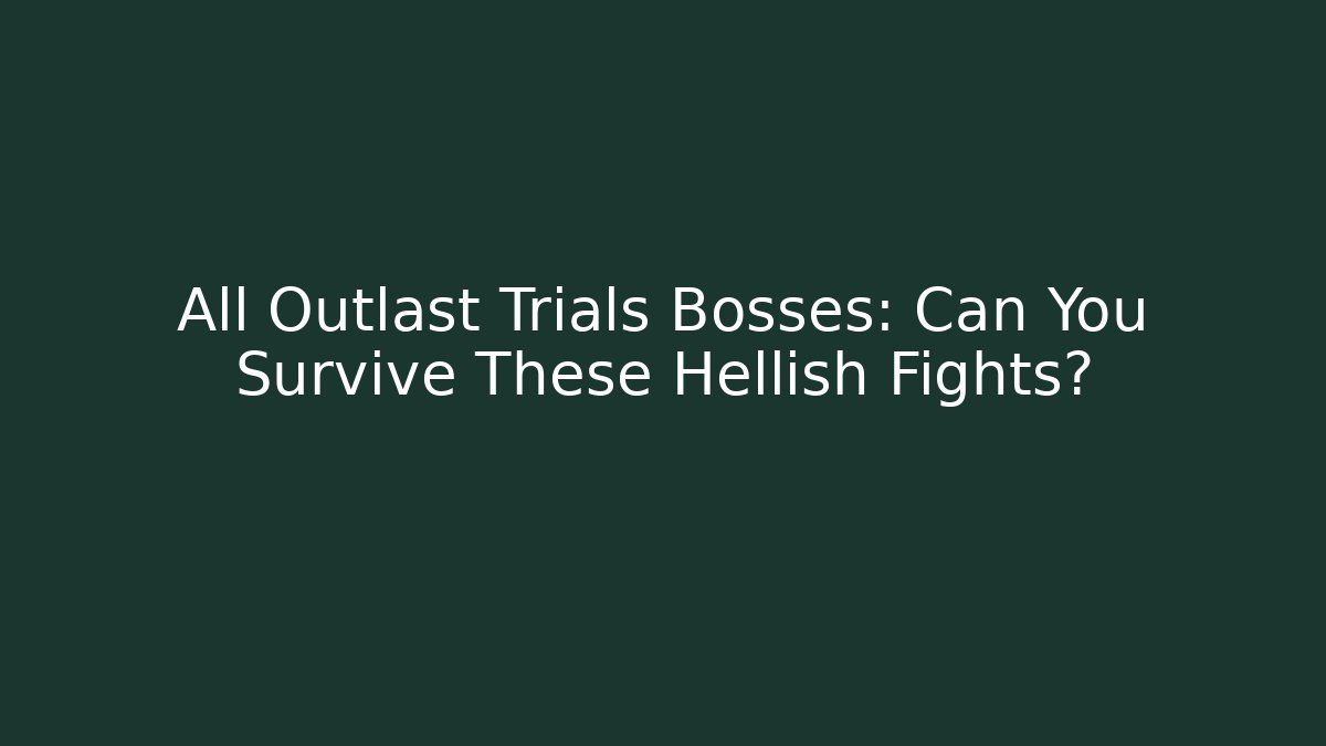 All Outlast Trials Bosses: Can You Survive These Hellish Fights?