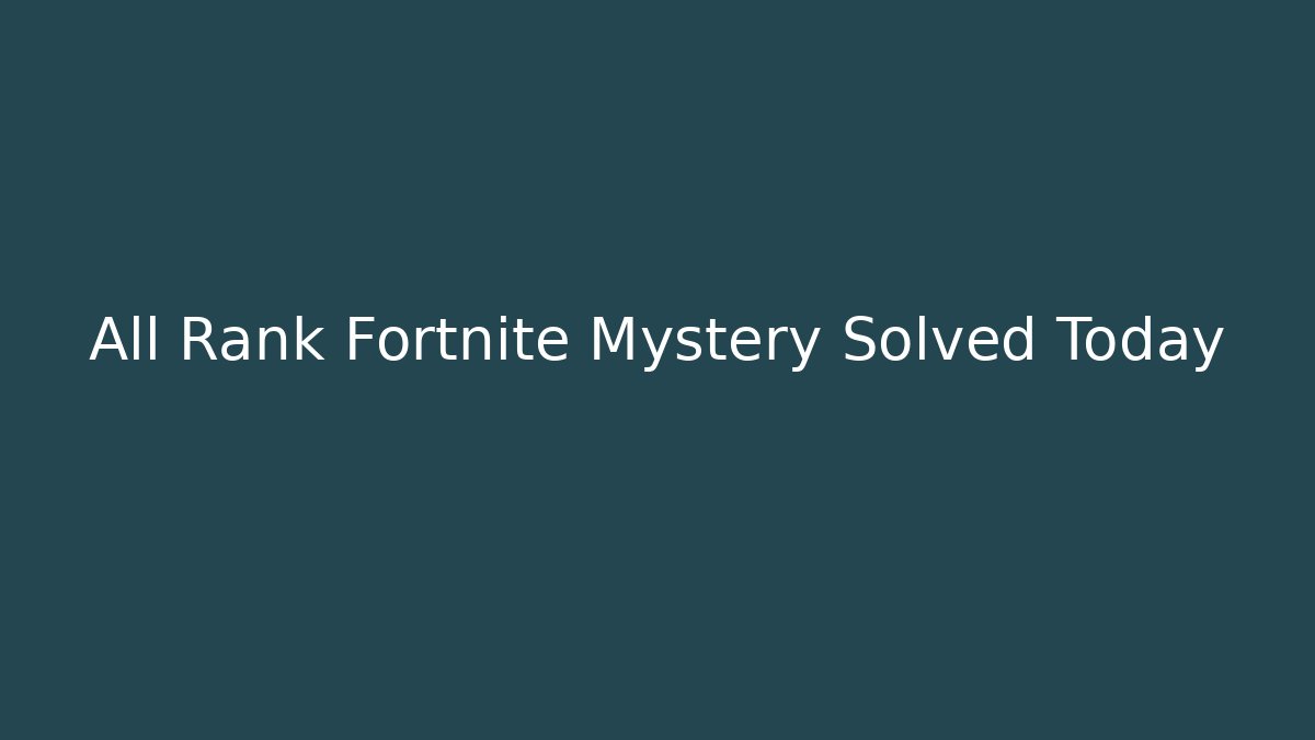 All Rank Fortnite Mystery Solved Today