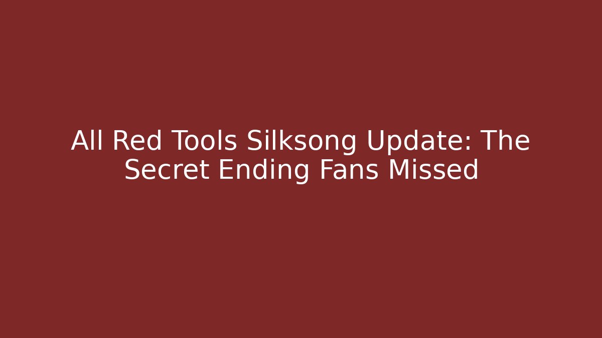 All Red Tools Silksong Update: The Secret Ending Fans Missed