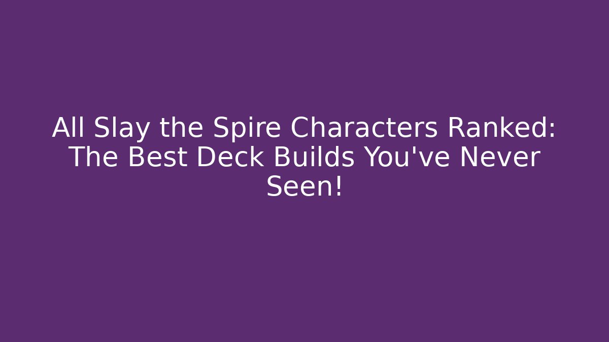 All Slay the Spire Characters Ranked: The Best Deck Builds You've Never Seen!