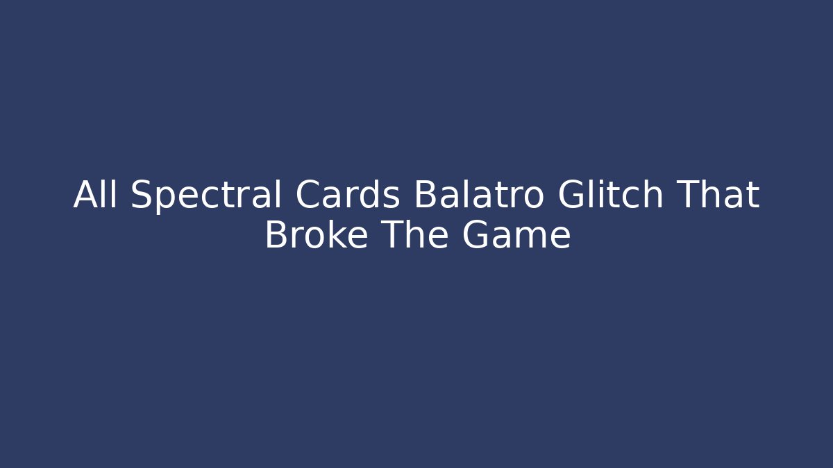 All Spectral Cards Balatro Glitch That Broke The Game