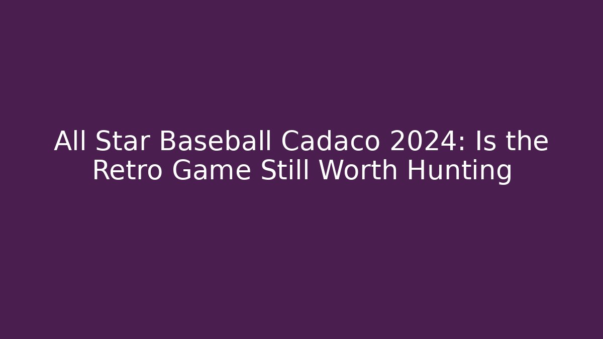 All Star Baseball Cadaco 2024: Is the Retro Game Still Worth Hunting