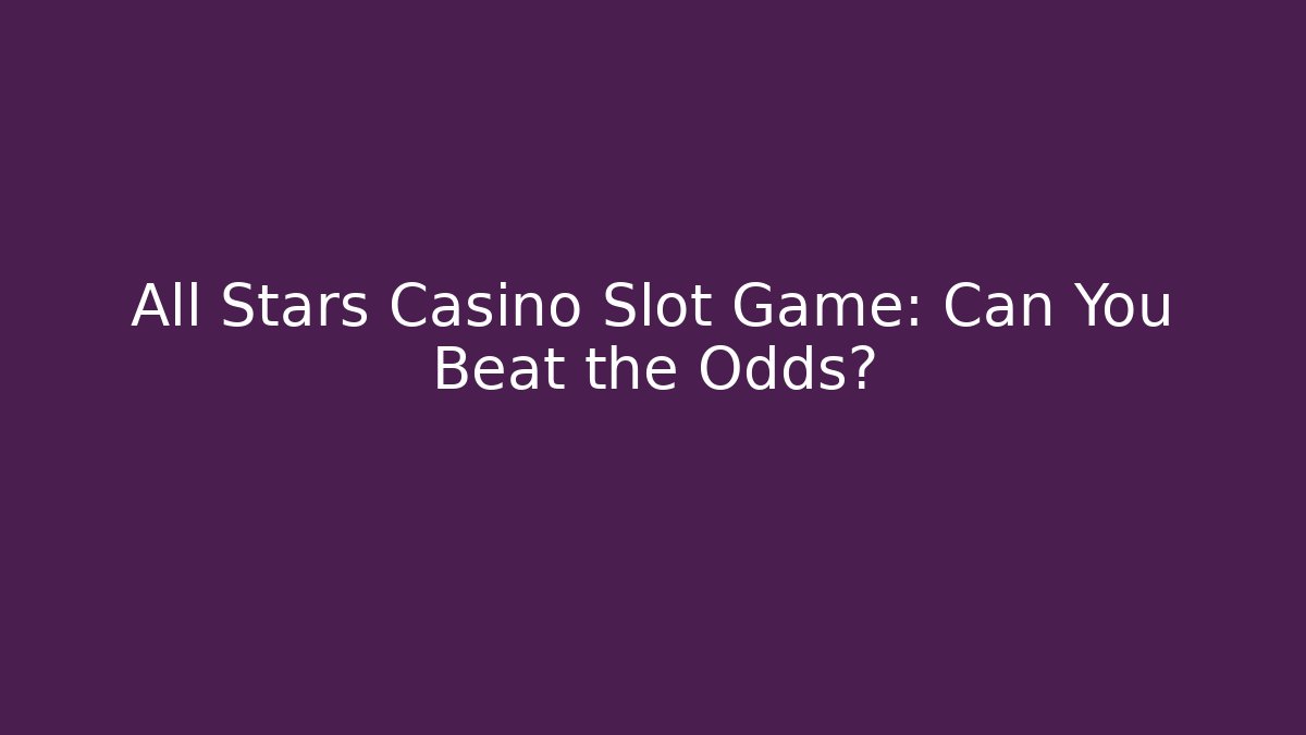 All Stars Casino Slot Game: Can You Beat the Odds?