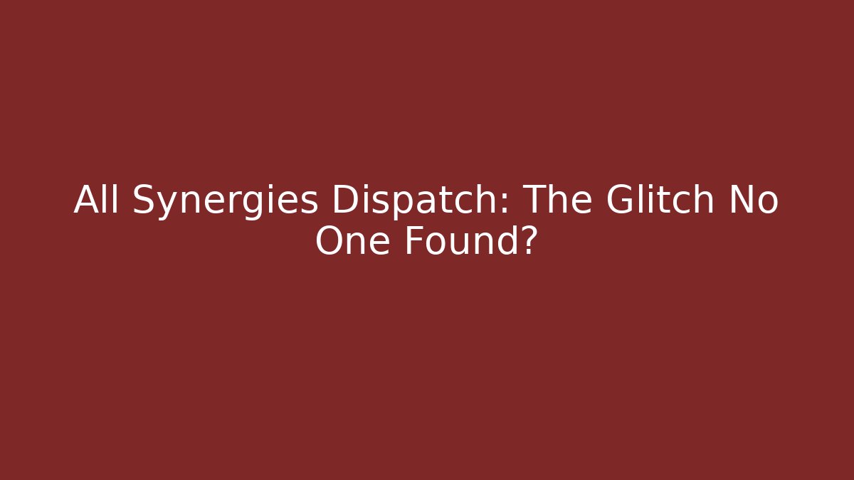 All Synergies Dispatch: The Glitch No One Found?