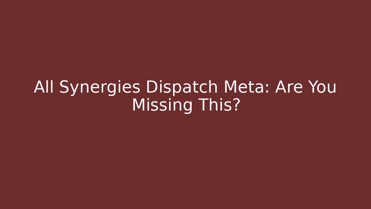 All Synergies Dispatch Meta: Are You Missing This?