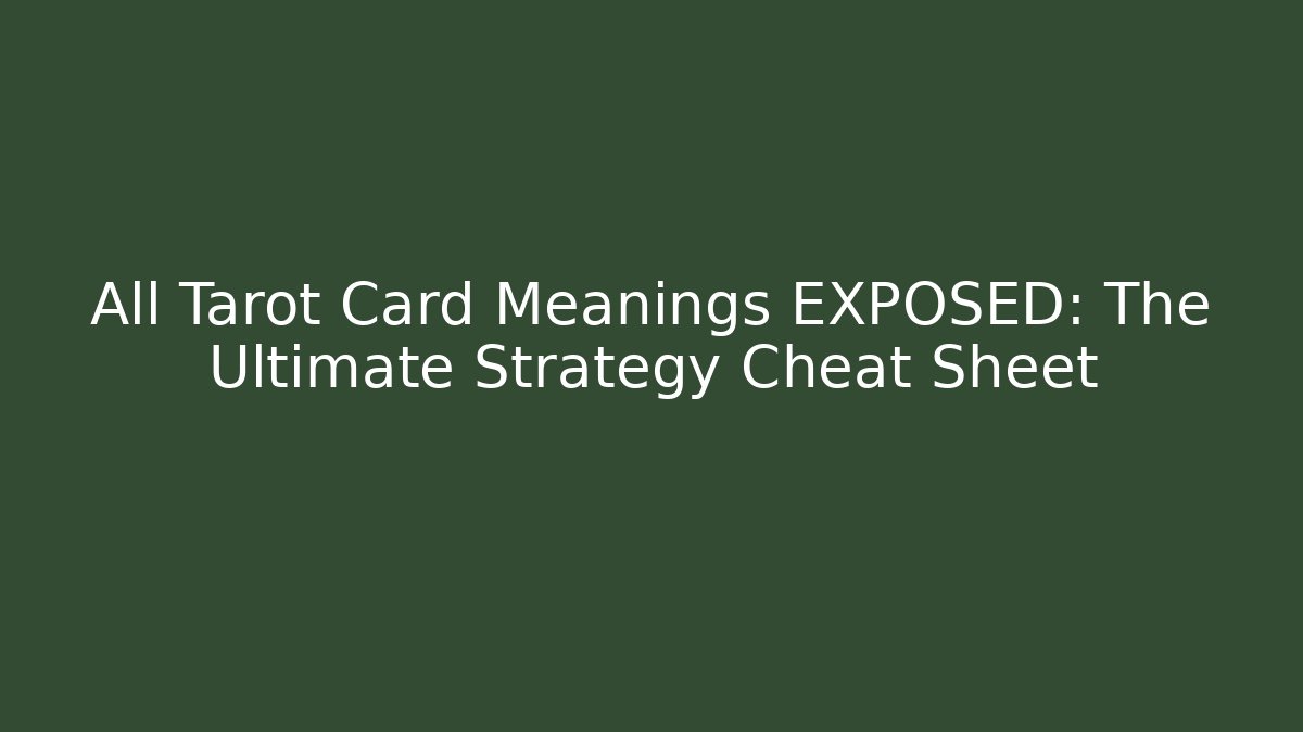 All Tarot Card Meanings EXPOSED: The Ultimate Strategy Cheat Sheet