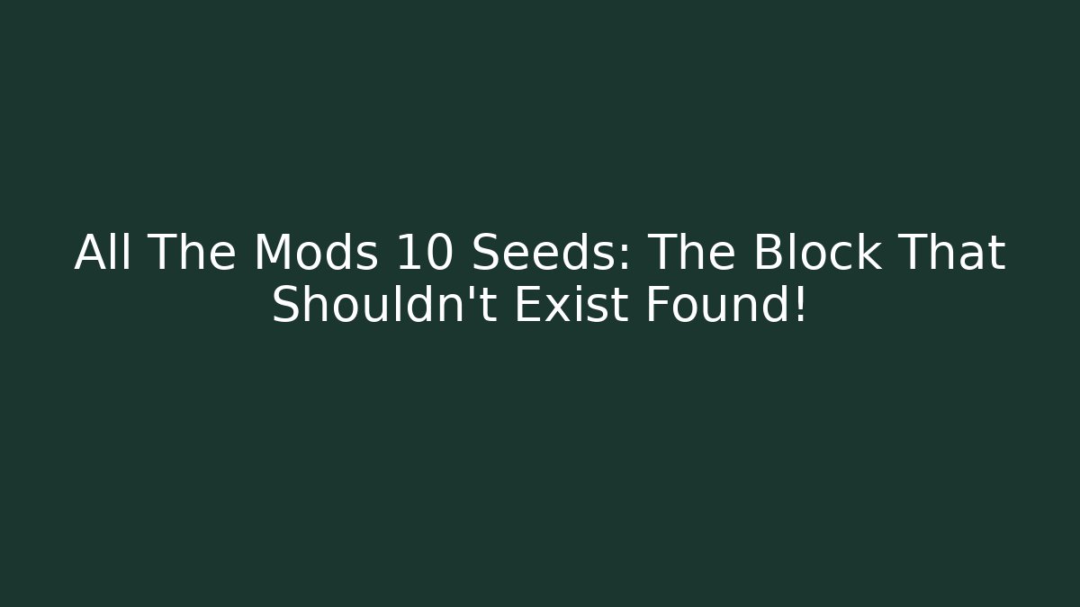 All The Mods 10 Seeds: The Block That Shouldn't Exist Found!