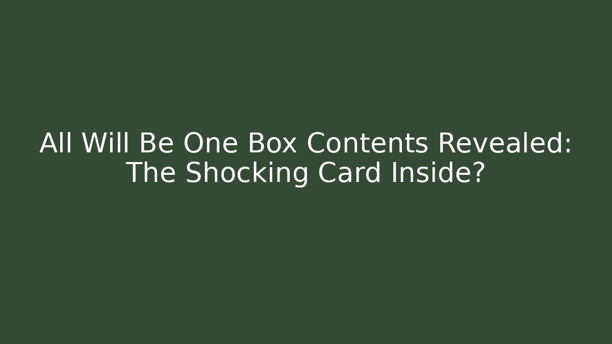 All Will Be One Box Contents Revealed: The Shocking Card Inside?
