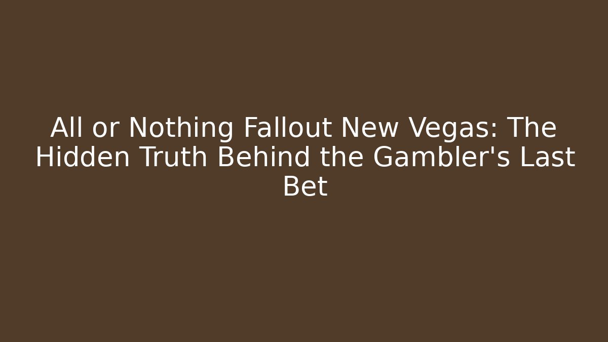All or Nothing Fallout New Vegas: The Hidden Truth Behind the Gambler's Last Bet