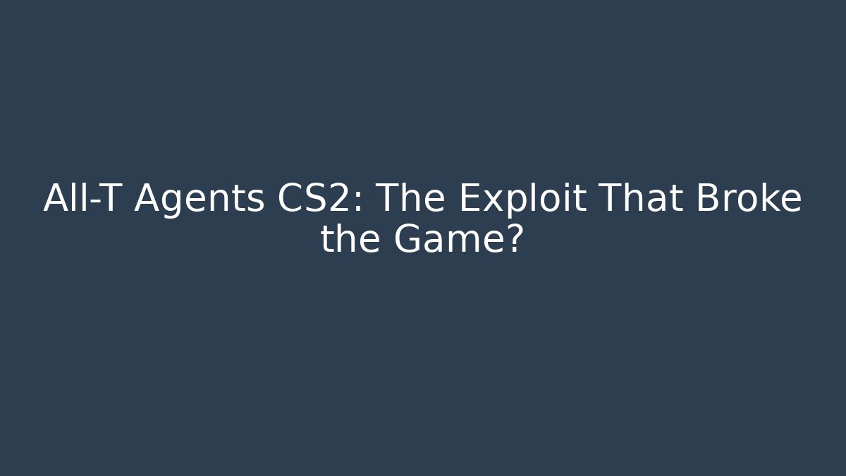 All-T Agents CS2: The Exploit That Broke the Game?
