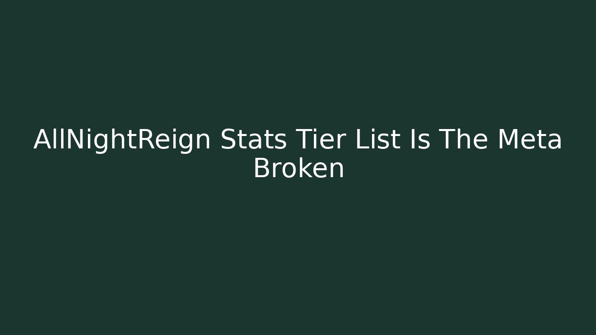 AllNightReign Stats Tier List Is The Meta Broken