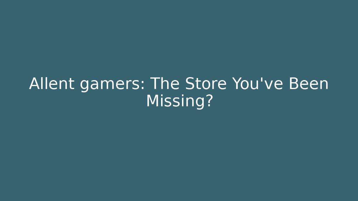 Allent gamers: The Store You've Been Missing?