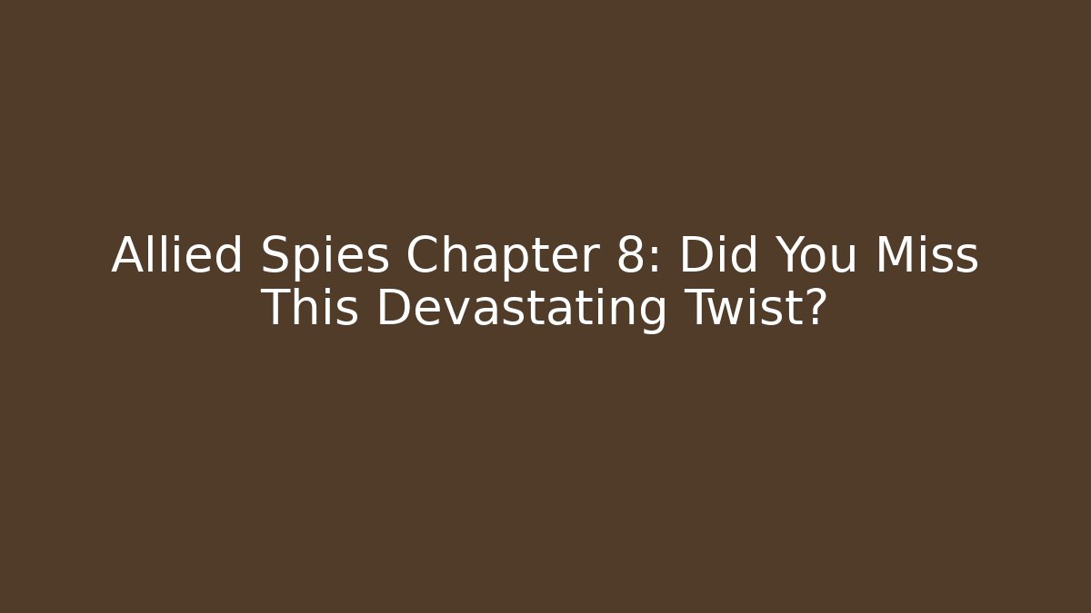 Allied Spies Chapter 8: Did You Miss This Devastating Twist?