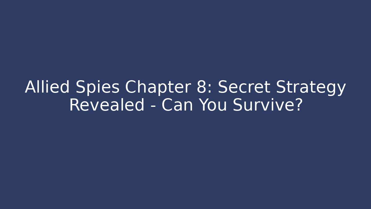 Allied Spies Chapter 8: Secret Strategy Revealed – Can You Survive?