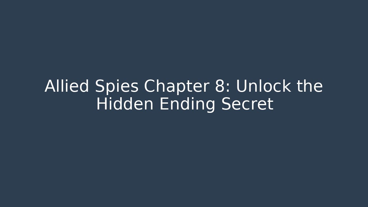 Allied Spies Chapter 8: Unlock the Hidden Ending Secret