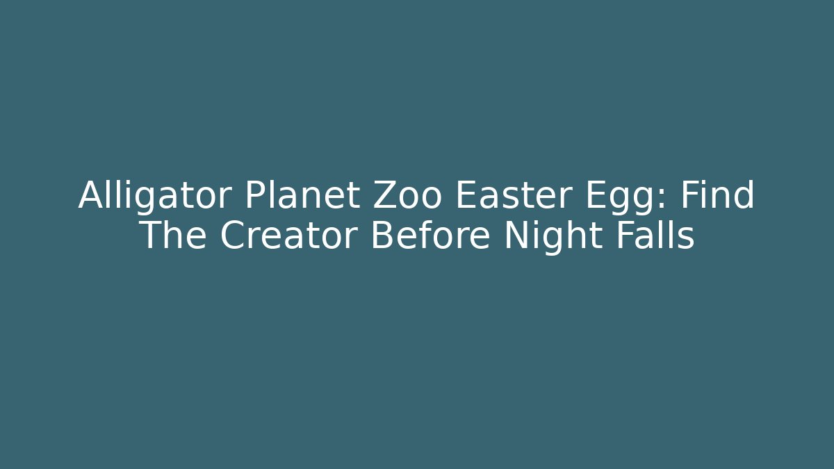 Alligator Planet Zoo Easter Egg: Find The Creator Before Night Falls