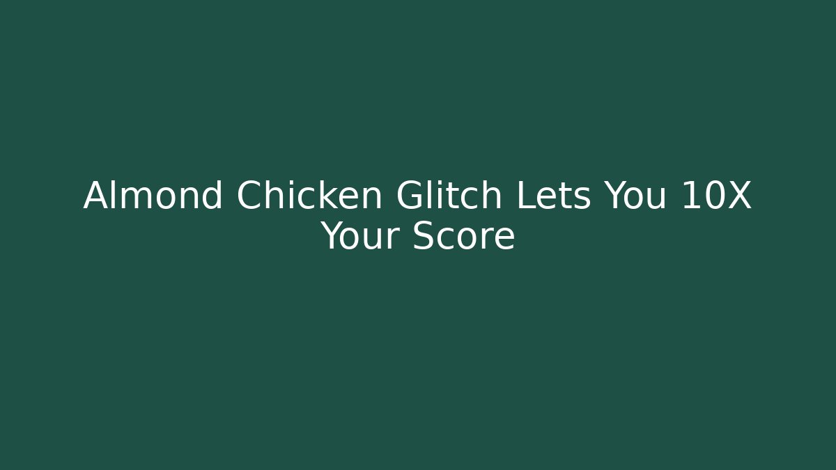Almond Chicken Glitch Lets You 10X Your Score