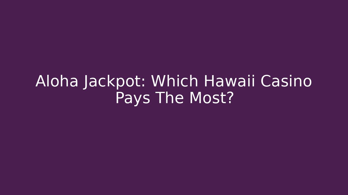 Aloha Jackpot: Which Hawaii Casino Pays The Most?