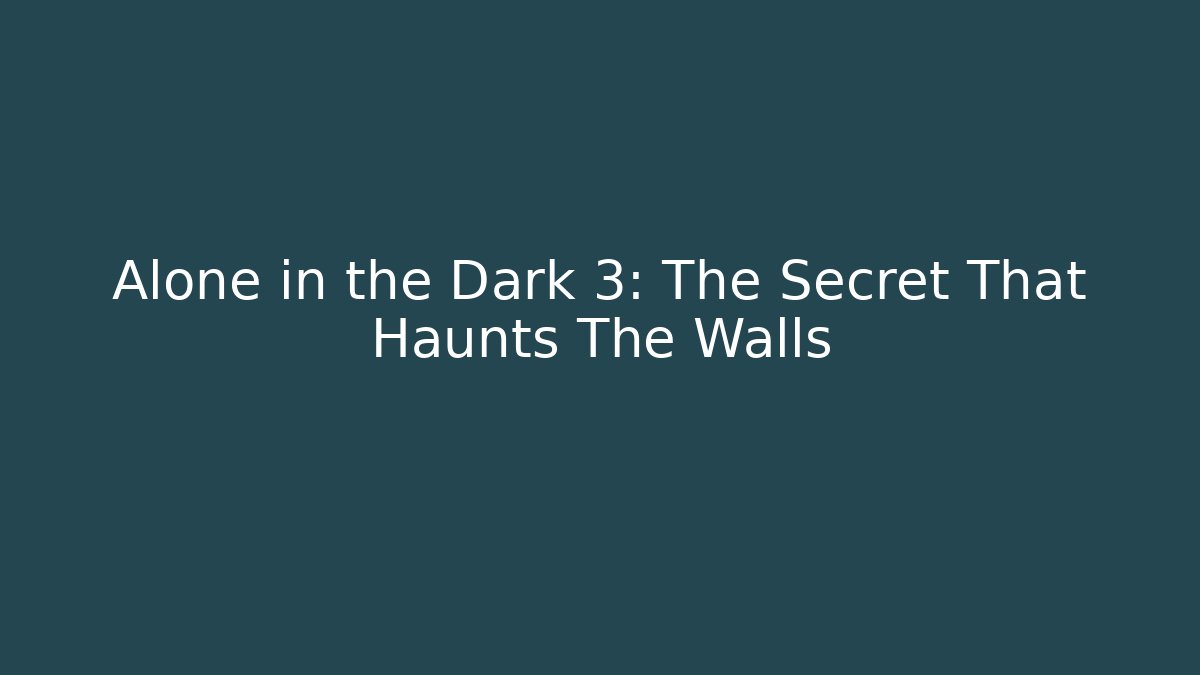 Alone in the Dark 3: The Secret That Haunts The Walls