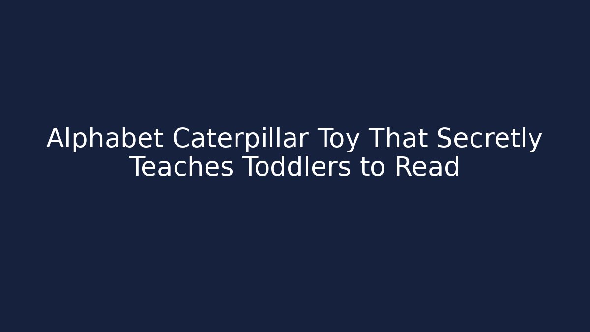 Alphabet Caterpillar Toy That Secretly Teaches Toddlers to Read