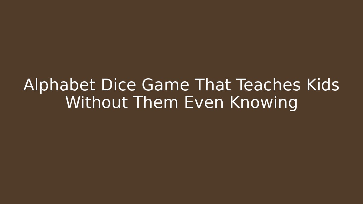 Alphabet Dice Game That Teaches Kids Without Them Even Knowing