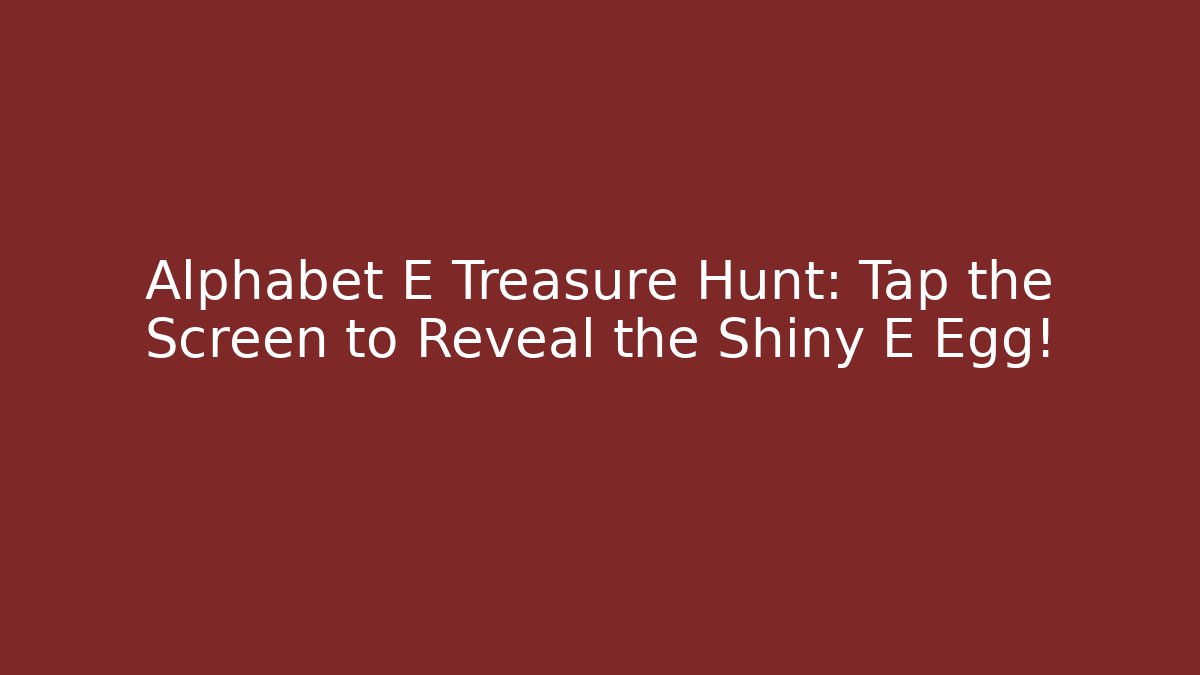 Alphabet E Treasure Hunt: Tap the Screen to Reveal the Shiny E Egg!