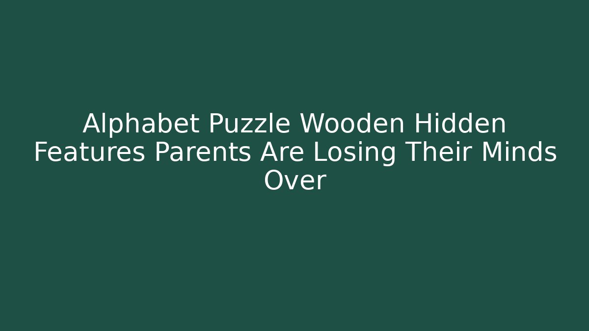 Alphabet Puzzle Wooden Hidden Features Parents Are Losing Their Minds Over