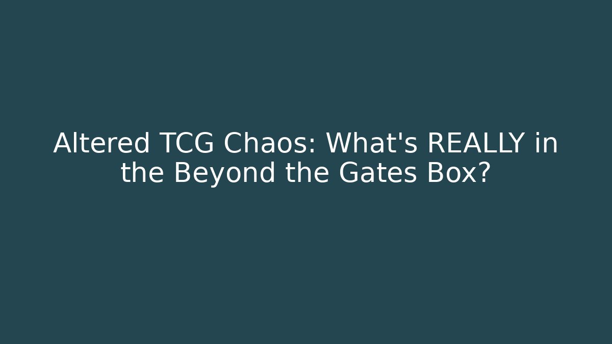 Altered TCG Chaos: What's REALLY in the Beyond the Gates Box?