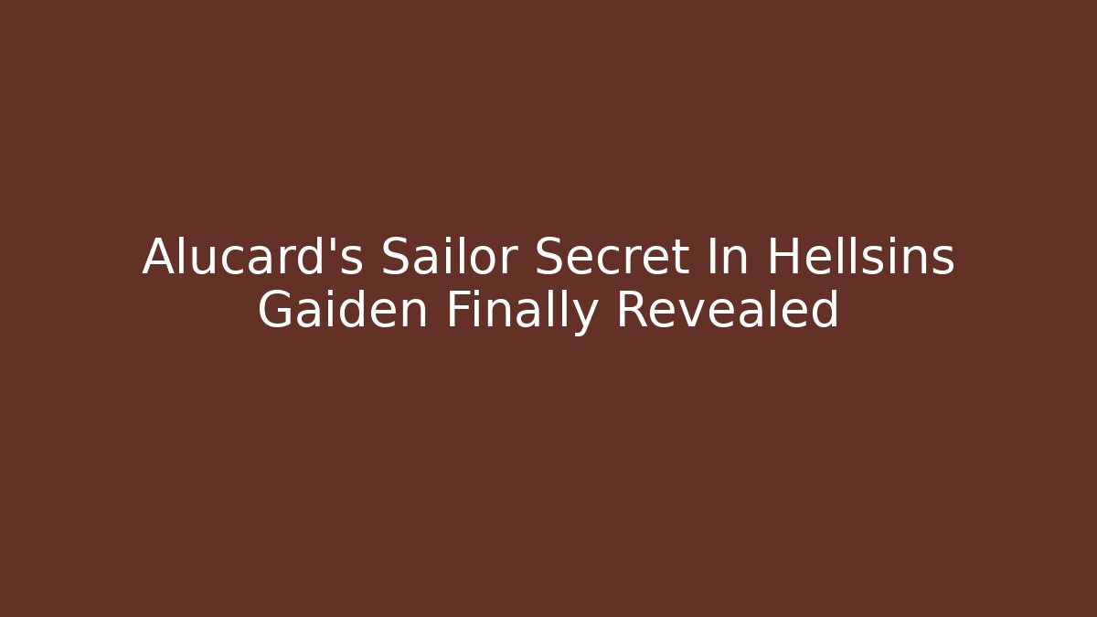 Alucard's Sailor Secret In Hellsins Gaiden Finally Revealed